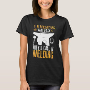 Om Blacksmithing var lätt skulle de kalla det Weld T Shirt