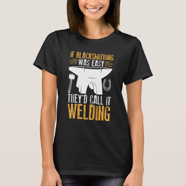 Om Blacksmithing var lätt skulle de kalla det Weld T Shirt (Framsida)