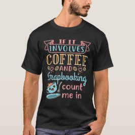 Om den innehåller kaffe och skrapbokning, räkna mi t shirt