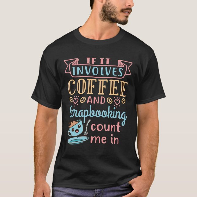 Om den innehåller kaffe och skrapbokning, räkna mi t shirt (Framsida)
