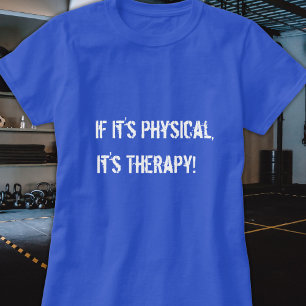 Om det är fysiskt är det terapi T-Shirt