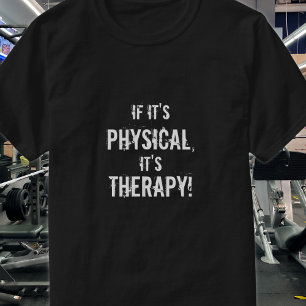 Om det är fysiskt, så är det terapi! t shirt