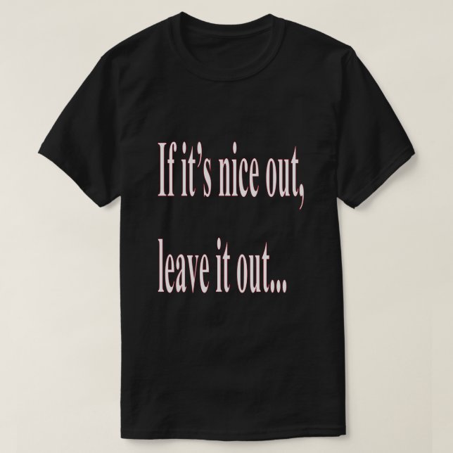Om det är trevligt ute Lämnar du ut det lustigt T Shirt (Design framsida)