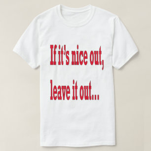 Om det är trevligt ute Lämnar du ut det lustigt T Shirt