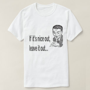 Om det är trevligt ute Lämnar du ut det lustigt T Shirt