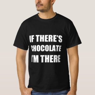 Om det finns choklad är jag där. t shirt
