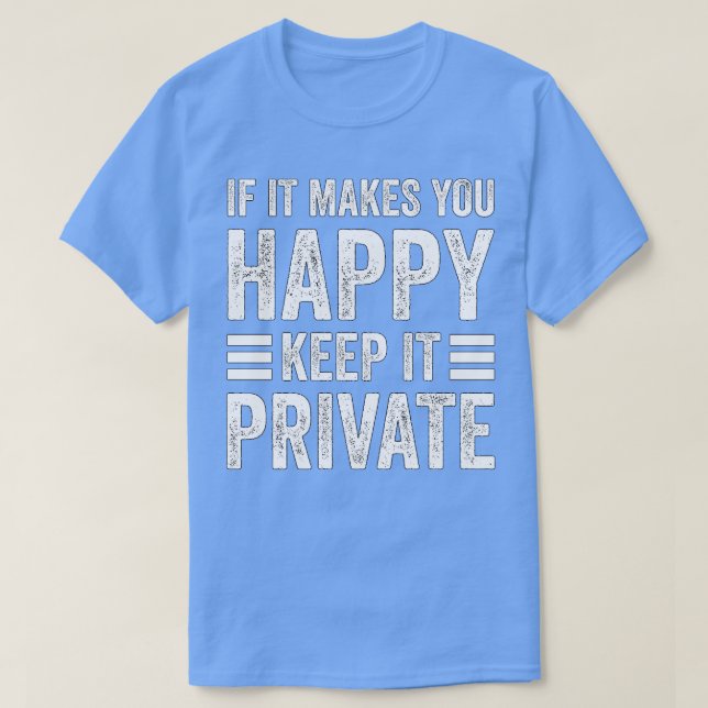 Om det gör dig till Lycklig Behålla privat T Shirt (Design framsida)