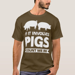 Om det inbegriper grisar, räkna mig i grisar t shirt