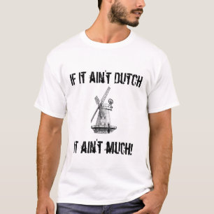 Om det inte är holländskt, är det inte mycket! t shirt