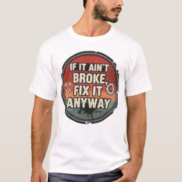 Om det inte är trasigt, fixa det ändå – mekanikerh t shirt