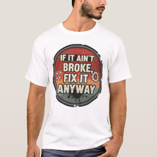 Om det inte är trasigt, fixa det ändå – mekanikerh t shirt