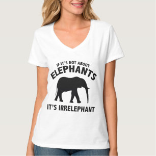 Om det inte handlar om elefanter. Det är irrelevan T Shirt