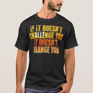 Om det inte utmanar dig ändrar det dig inte t shirt