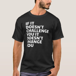Om det inte utmanar dig ändrar det inte dig t shirt