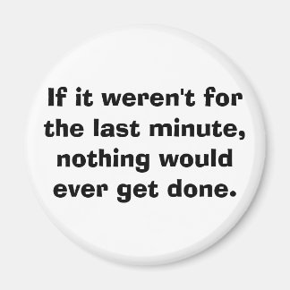 Om det inte vore för sista minuten... magnet