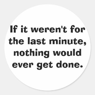 Om det inte vore för sista minuten... runt klistermärke