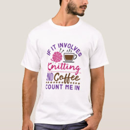 Om det involverar Knitting och kafferäkning hos mi T Shirt