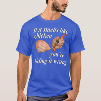 Om det känns som Chicken så håller du det fel T Shirt