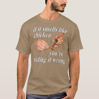 Om det känns som Chicken så håller du det fel T Shirt