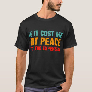 Om det kostar mig min fred är det för dyrt t shirt