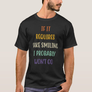 Om det krävs fake Smiling kommer jag förmodligen i T Shirt