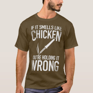 Om det luktar som Chicken, så är det fel. T Shirt