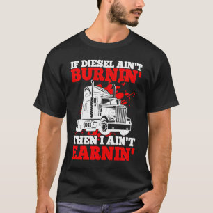 Om Diesel inte brinner, så tjänar jag inte Lastbil T Shirt
