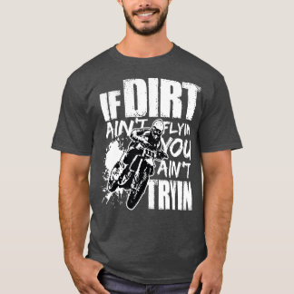 Om Dirt Aint flyger så får du Aint Tryin Dirt Bike T Shirt