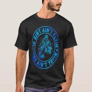 Om Dirt Aint Flyin är du inte Tryin Dirt Bike Endu T Shirt