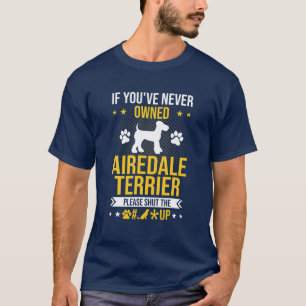 Om du aldrig har ägt Airedale Terrier, håll käf T Shirt