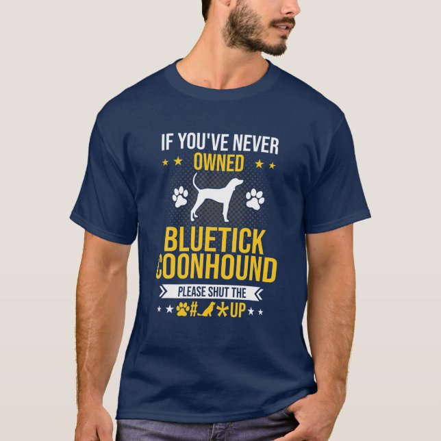 Om du aldrig har ägt Bluetick Coonhound, håll käft T Shirt (Framsida)