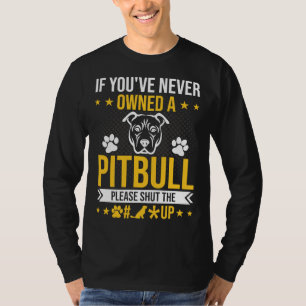 Om du aldrig har ägt Pitbull, stäng av Hund L T Shirt