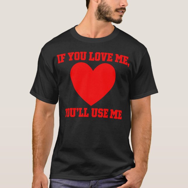 Om Du älskar Mig Kommer Du Använda Mig present T Shirt (Framsida)