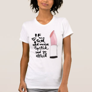 Om du är ledsen, tillfoga mer läppstift och gå t shirt