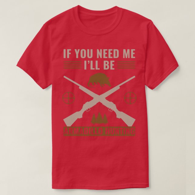 Om du behöver mig blir Armadillo Hunting Armadillo T Shirt (Design framsida)