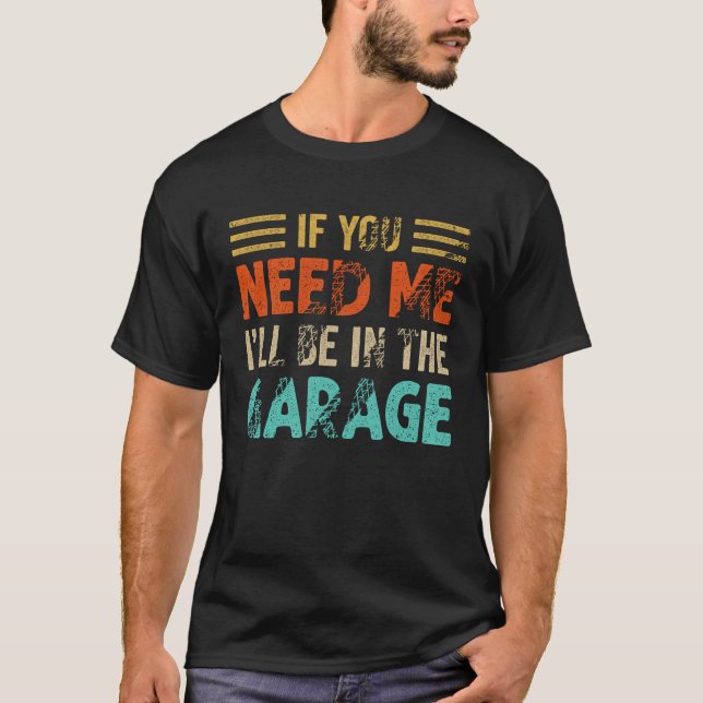 Om du behöver mig kommer jag att vara i garagemeka t shirt (Framsida)