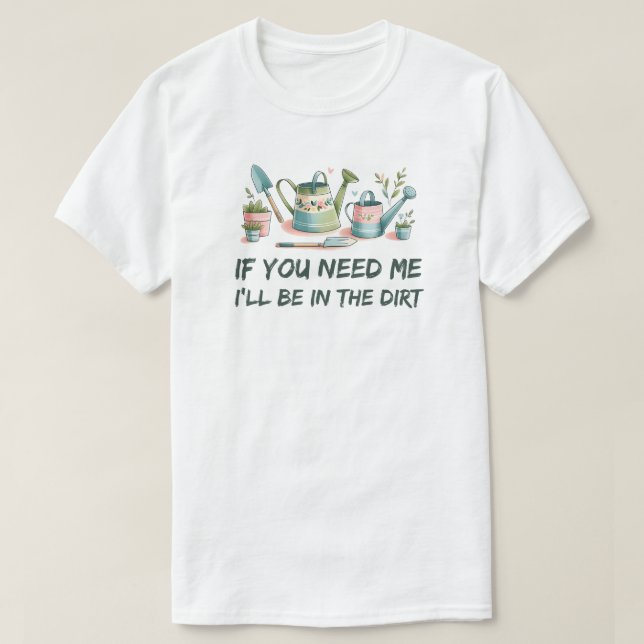 Om du behöver mig kommer jag att vara i smutsen -  t shirt (Design framsida)