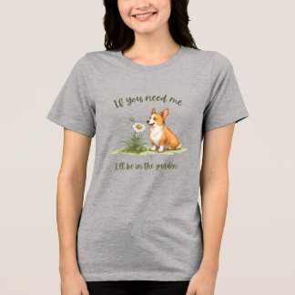 Om du behöver mig, så är jag i trädgården t shirt