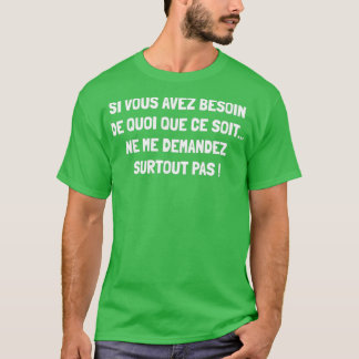Om du behöver något, fråga mig inte t shirt