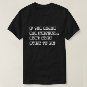 Om du dricker dålig whiskey, så ropa inte Kom ti T Shirt