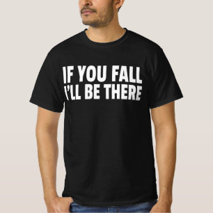 Om du faller kommer jag att vara där t shirt
