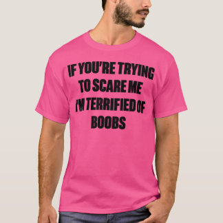 Om du försöker skrämma mig är jag livrädd för B-ob T Shirt