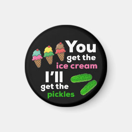 Om du hämtar iskrämen, så hämtar jag pickles. magnet