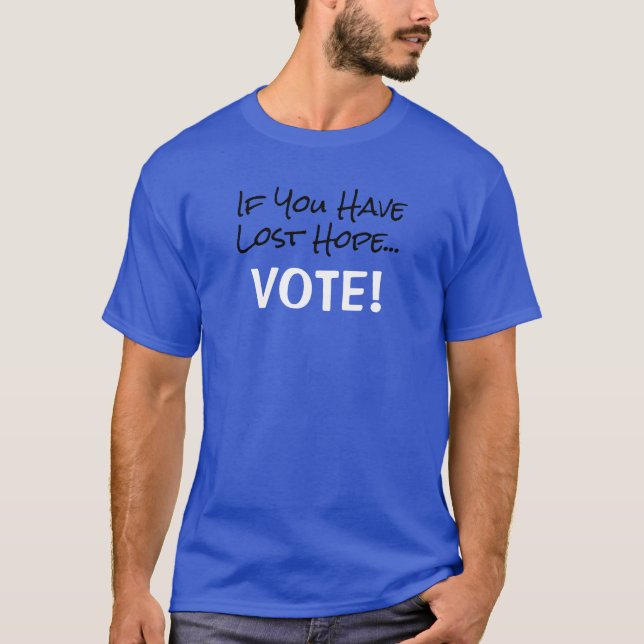 Om du har förlorat hoppet…RÖSTA! T Shirt (Framsida)