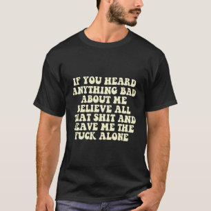 Om du hörde nåt dåligt om mig, tro allt. t shirt