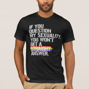 Om du ifrågasätter min sexualitet t shirt