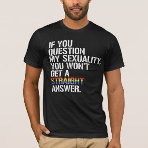 Om du ifrågasätter min sexualitet t shirt