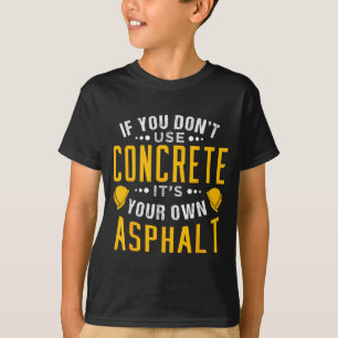 Om du inte använder betong är det din egen asfalt t shirt