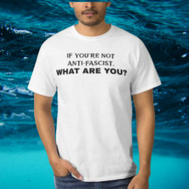 Om du inte är antifascist, vad är du då? | Fet T Shirt