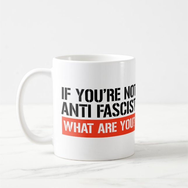 Om du inte är antifascist, vad är du då? kaffemugg (Vänster)